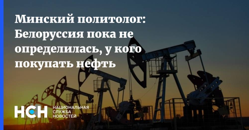 Минский политолог: Белоруссия пока не определилась, у кого покупать нефть