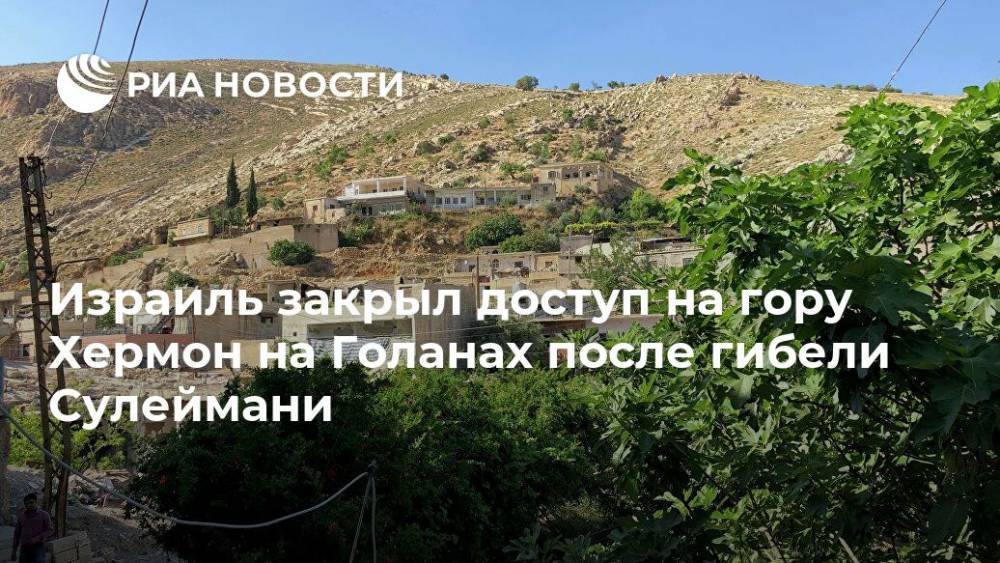 Израиль закрыл доступ на гору Хермон на Голанах после гибели Сулеймани