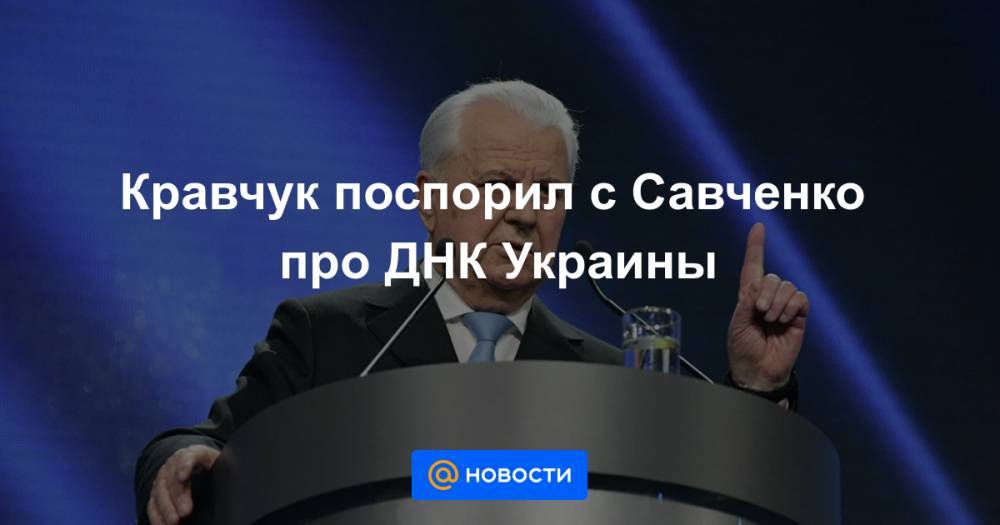 Кравчук поспорил с Савченко про ДНК Украины