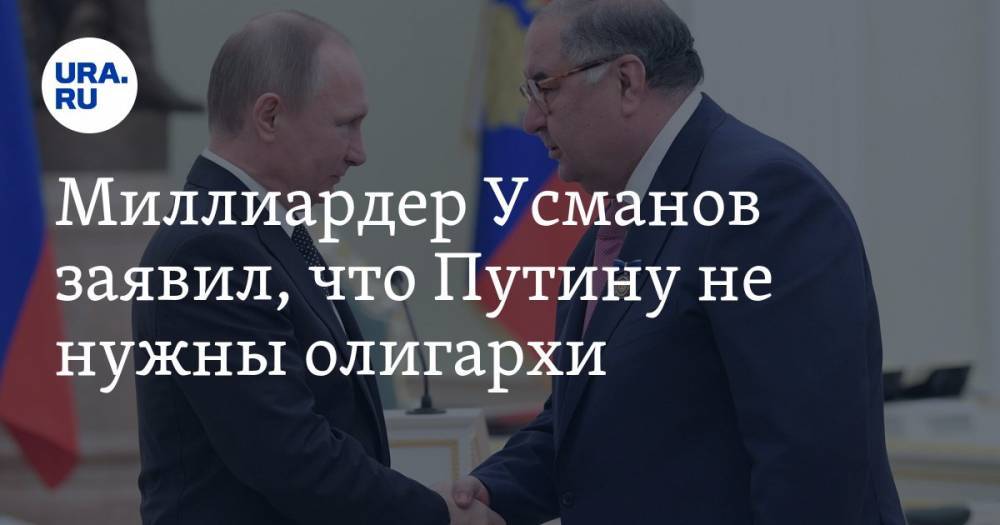 Миллиардер Усманов заявил, что Путину не нужны олигархи
