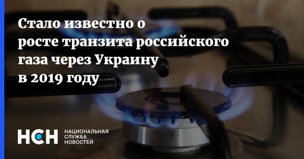 Стало известно о росте транзита российского газа через Украину в 2019 году