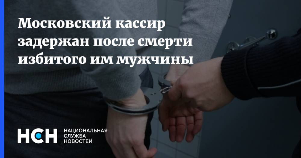 Московский кассир задержан после смерти избитого им мужчины