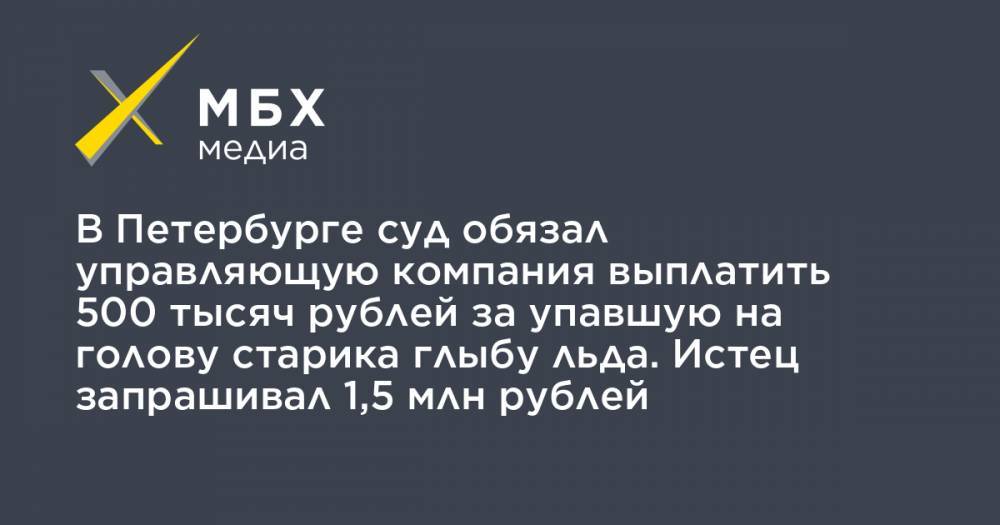 В Петербурге суд обязал управляющую компания выплатить 500 тысяч рублей за упавшую на голову старика глыбу льда. Истец запрашивал 1,5 млн рублей