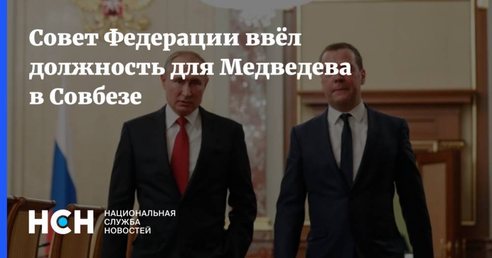 Совет Федерации ввёл должность для Медведева в Совбезе