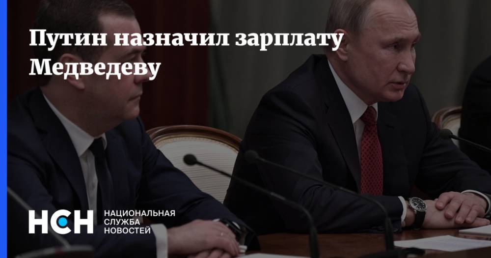 Путин назначил зарплату Медведеву