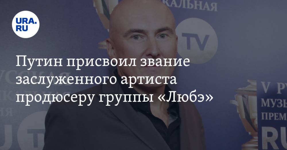 Путин присвоил звание заслуженного артиста продюсеру группы «Любэ»