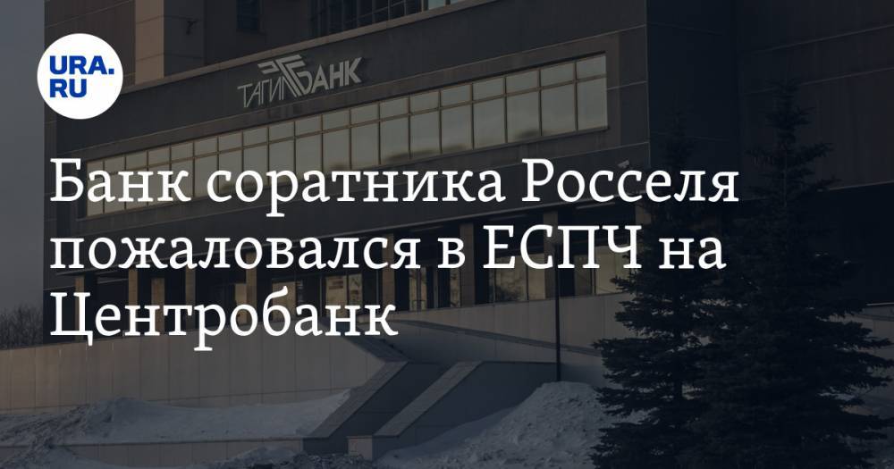 Банк соратника Росселя пожаловался в ЕСПЧ на Центробанк