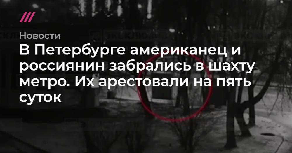 В Петербурге американец и россиянин забрались в шахту метро. Их арестовали на пять суток