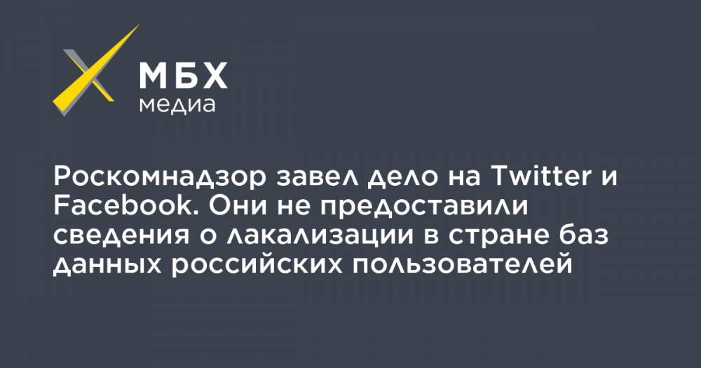 Роскомнадзор завел дело на Twitter и Facebook. Они не предоставили сведения о лакализации в стране баз данных российских пользователей