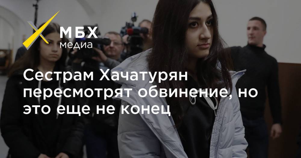 Сестрам Хачатурян пересмотрят обвинение, но это еще не конец