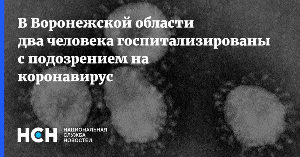 В Воронежской области два человека госпитализированы с подозрением на коронавирус