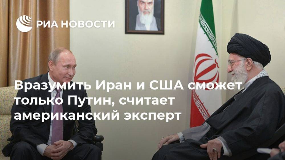 Вразумить Иран и США сможет только Путин, считает американский эксперт