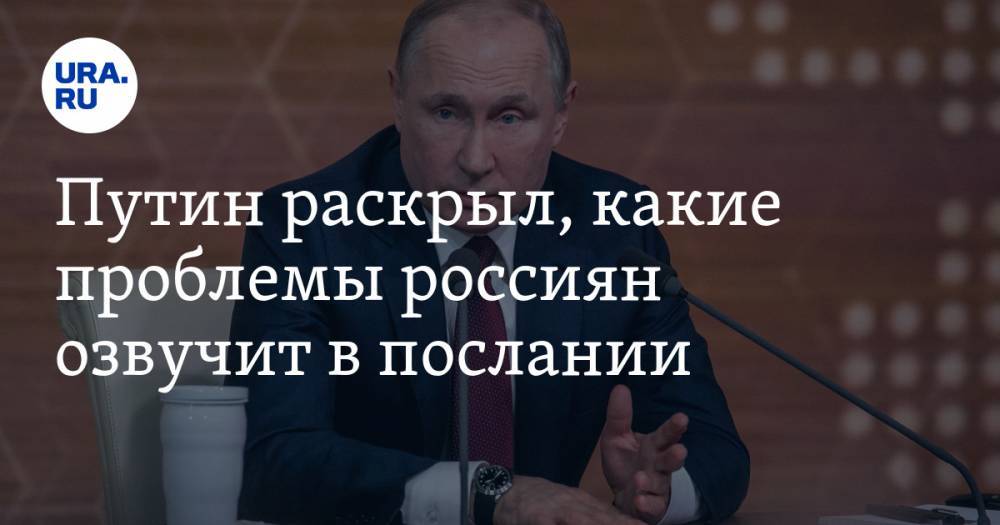 Путин раскрыл, какие проблемы россиян озвучит в послании