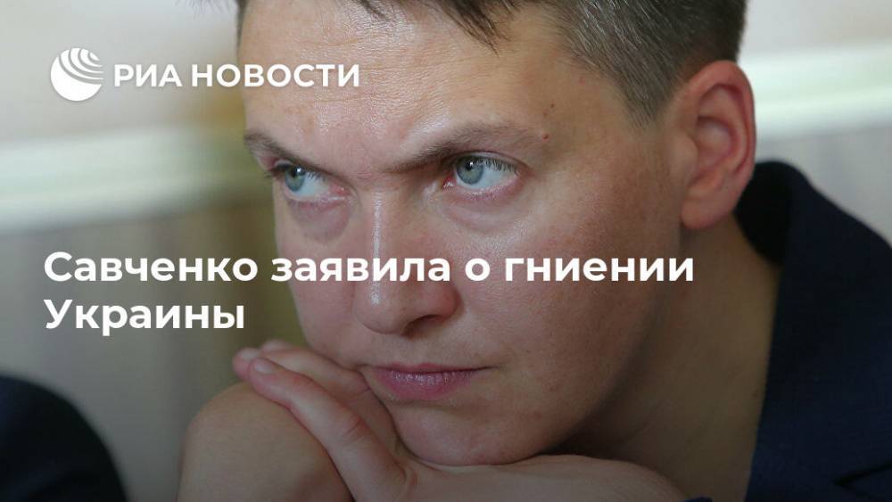 Савченко заявила о гниении Украины