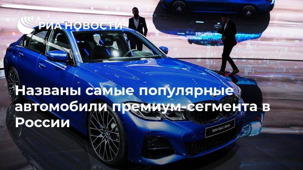 Названы самые популярные автомобили премиум-сегмента в России