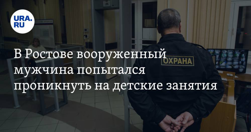 В Ростове вооруженный мужчина попытался проникнуть на детские занятия