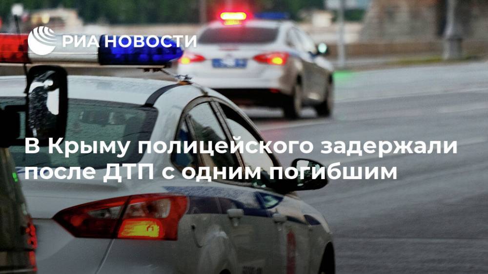 В Крыму полицейского задержали после ДТП с одним погибшим