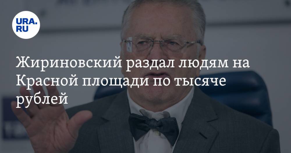 Жириновский раздал людям на Красной площади по тысяче рублей. ВИДЕО