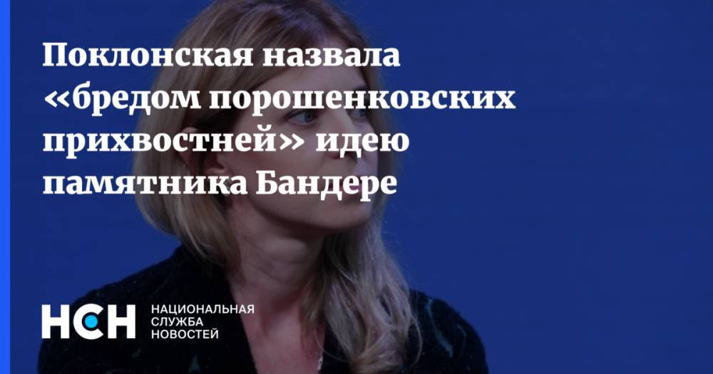 Поклонская назвала «бредом порошенковских прихвостней» идею памятника Бандере
