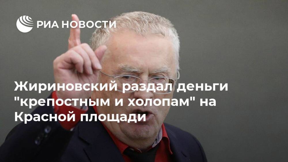 Жириновский раздал деньги "крепостным и холопам" на Красной площади