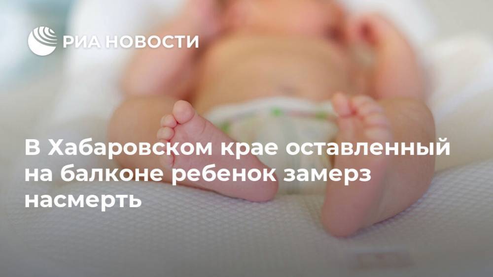 В Хабаровском крае оставленный на балконе ребенок замерз насмерть