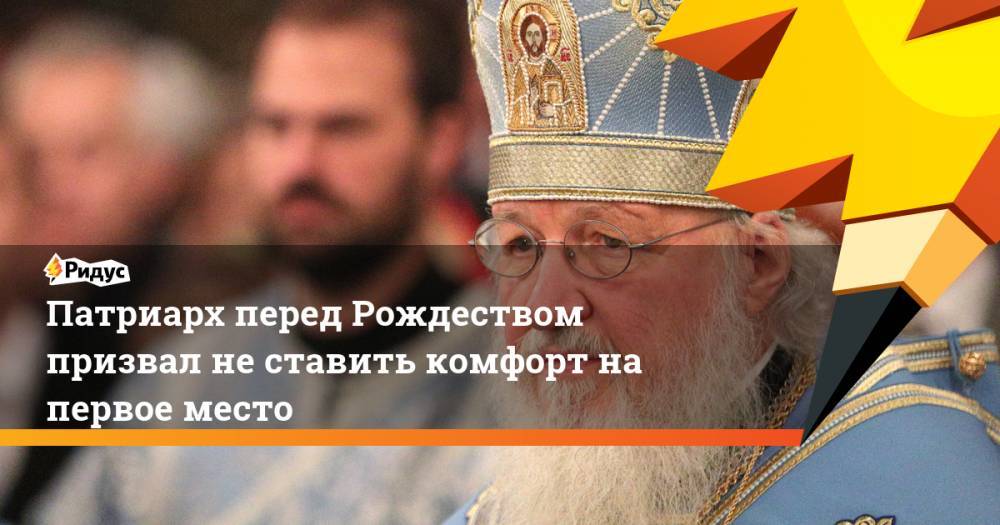 Патриарх перед Рождеством призвал не ставить комфорт на первое место