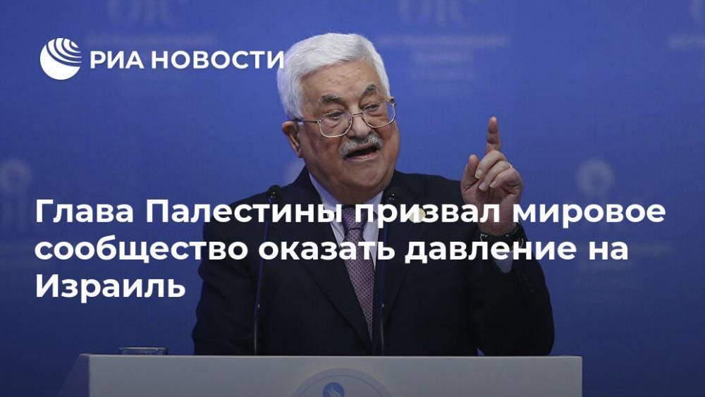 Глава Палестины призвал мировое сообщество оказать давление на Израиль