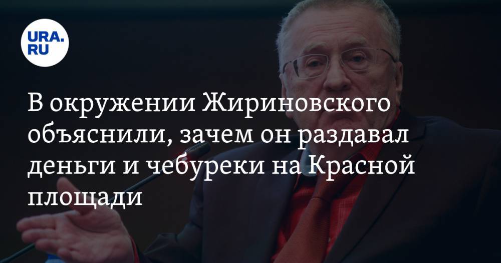 В окружении Жириновского объяснили, зачем он раздавал деньги и чебуреки на Красной площади