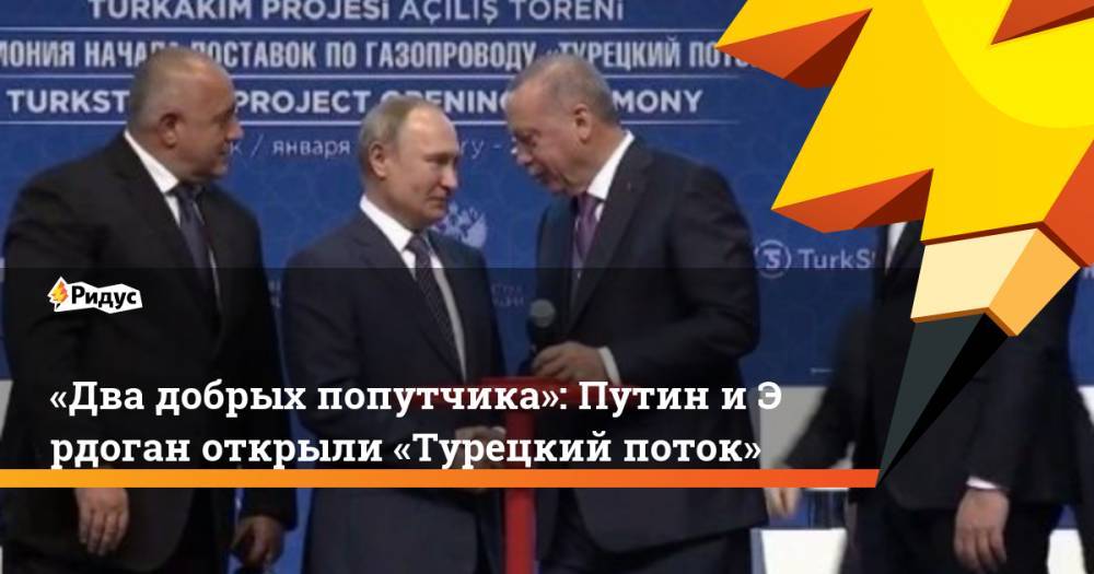 «Два добрых попутчика»: Путин иЭрдоган открыли «Турецкий поток»