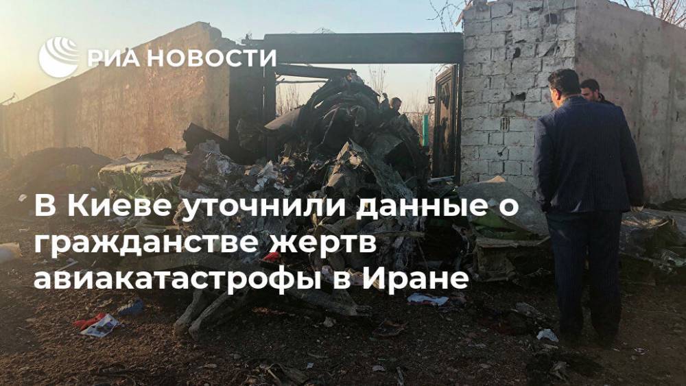В Киеве уточнили данные о гражданстве жертв авиакатастрофы в Иране