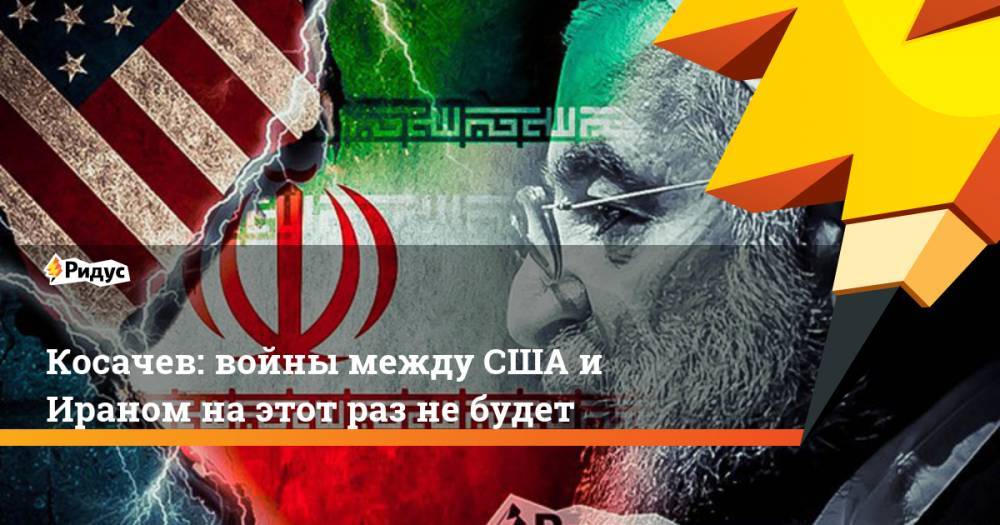 Косачев: войны между США и Ираном на этот раз не будет