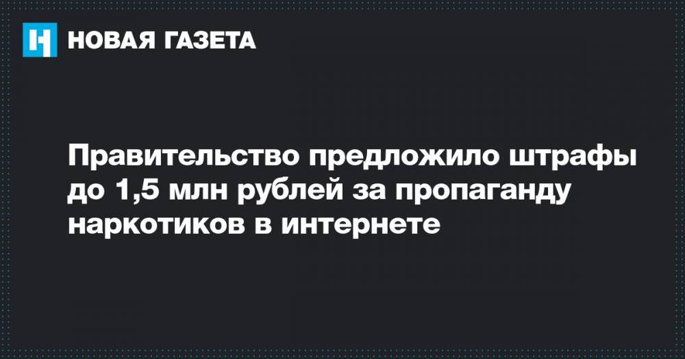 Правительство предложило штрафы до 1,5 млн рублей за пропаганду наркотиков в интернете