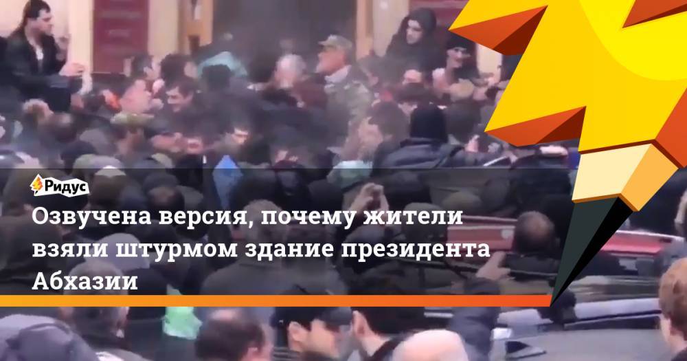 Озвучена версия, почему жители взяли штурмом здание президента Абхазии