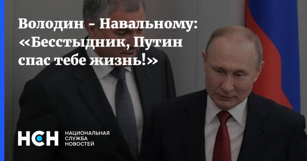 Володин - Навальному: «Бесстыдник, Путин спас тебе жизнь!»