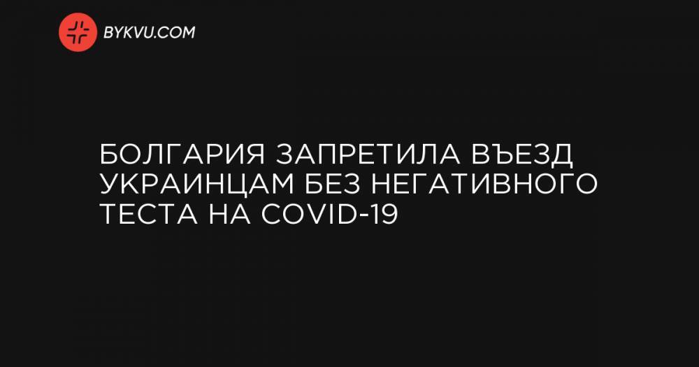 Болгария запретила въезд украинцам без негативного теста на COVID-19