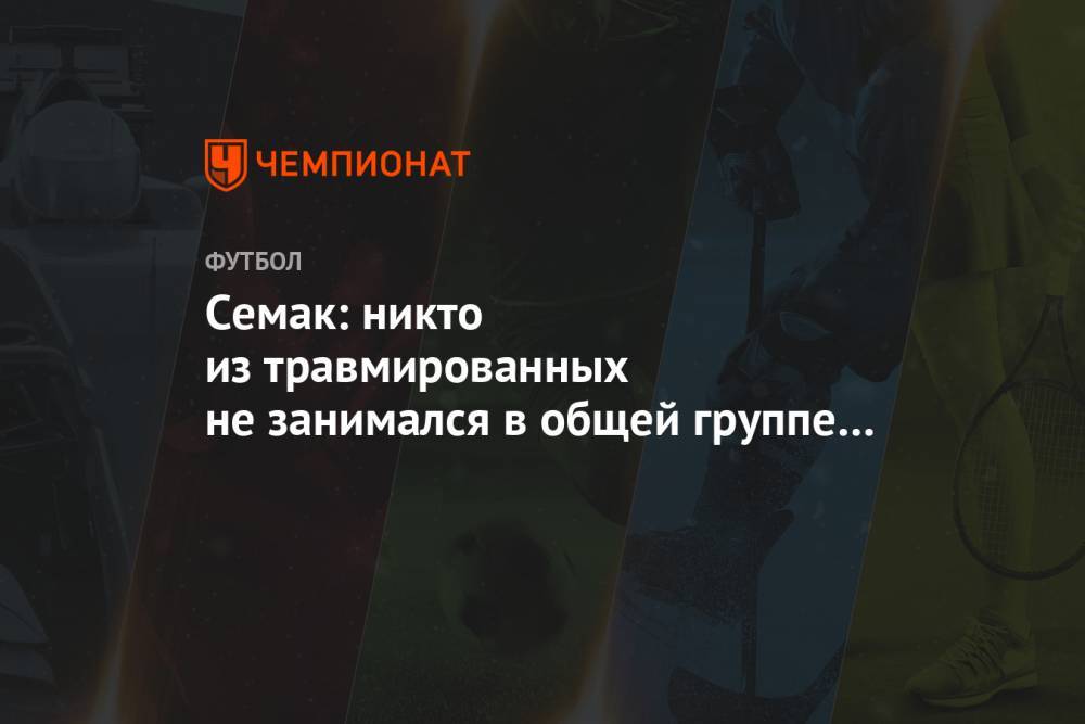 Семак: никто из травмированных не занимался в общей группе перед матчем со «Спартаком»