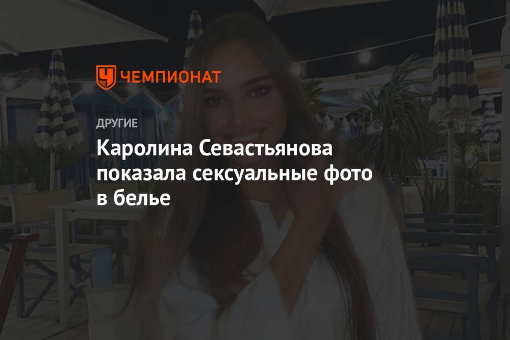 Каролина Севастьянова показала сексуальные фото в белье