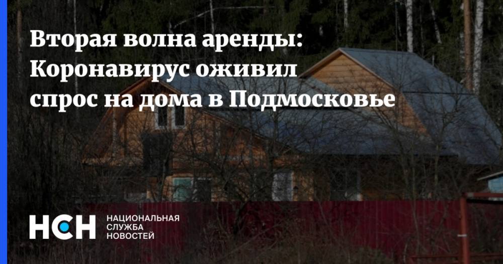 Вторая волна аренды: Коронавирус оживил спрос на дома в Подмосковье