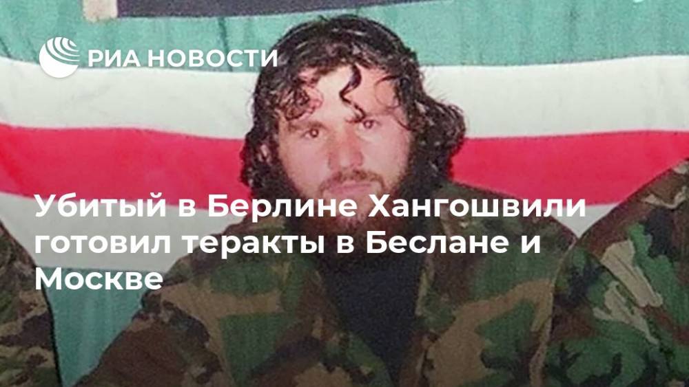 Убитый в Берлине Хангошвили готовил теракты в Беслане и Москве