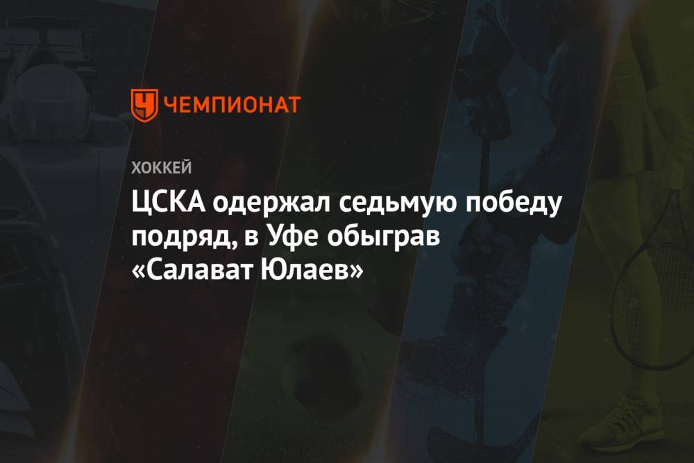 ЦСКА одержал седьмую победу подряд, в Уфе обыграв «Салават Юлаев»