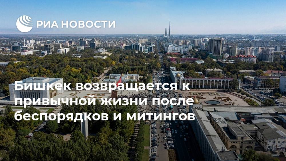 Бишкек возвращается к привычной жизни после беспорядков и митингов