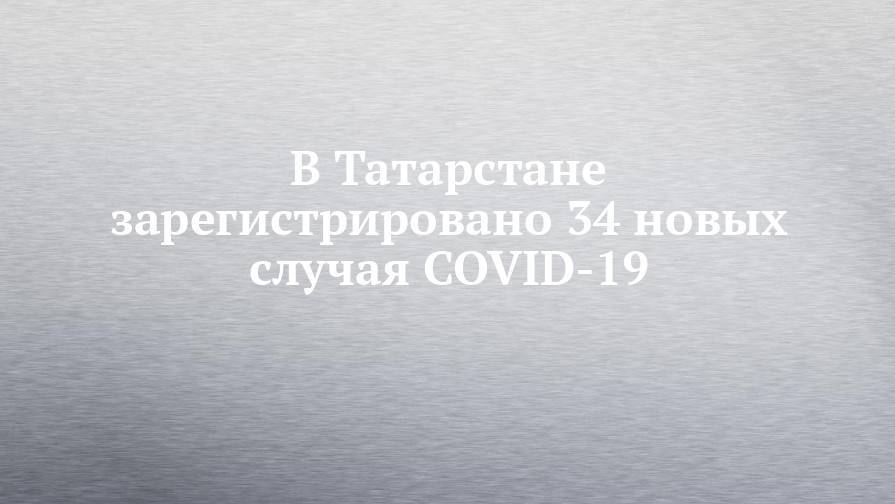 В Татарстане зарегистрировано 34 новых случая COVID-19