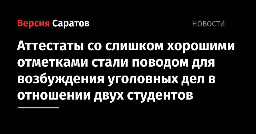 Аттестаты со слишком хорошими отметками стали поводом для возбуждения уголовных дел в отношении двух студентов