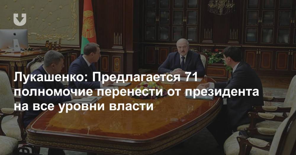 Лукашенко: Предлагается 71 полномочие перенести от президента на все уровни власти