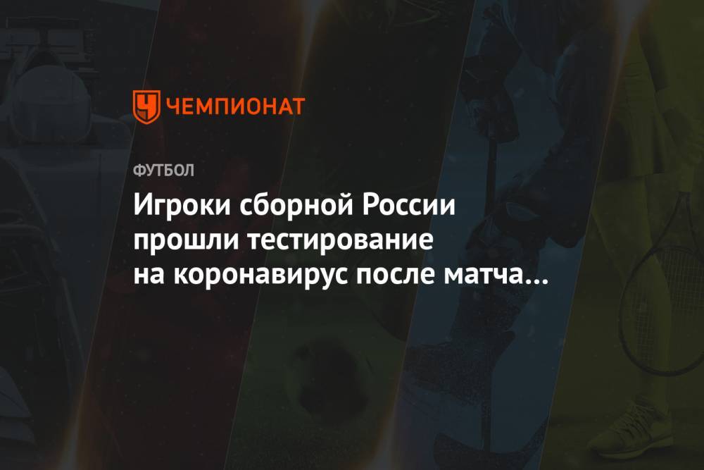 Игроки сборной России прошли тестирование на коронавирус после матча с Турцией