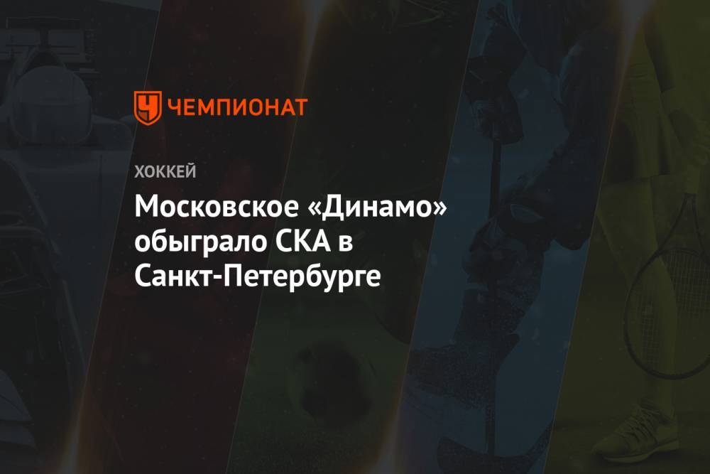 Московское «Динамо» обыграло СКА в Санкт-Петербурге