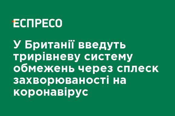 В Британии введут трехуровневую систему ограничений из-за всплеска заболеваемости коронавирусом