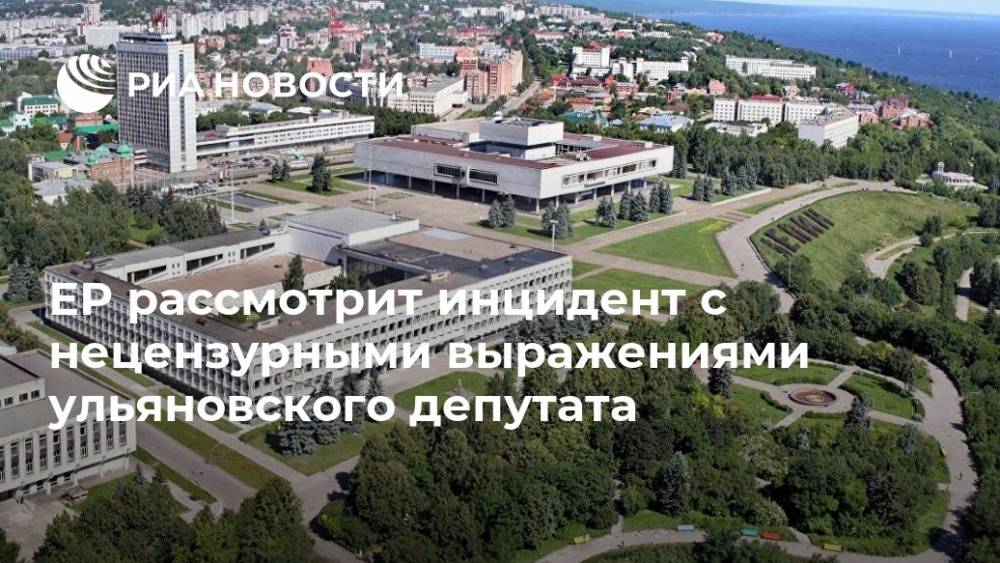 ЕР рассмотрит инцидент с нецензурными выражениями ульяновского депутата