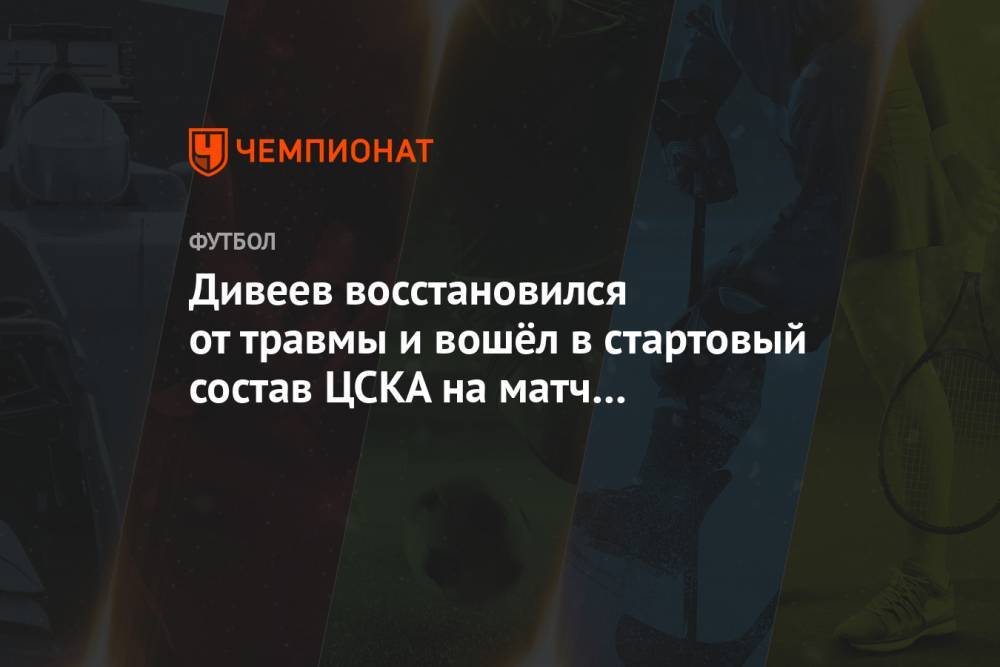 Дивеев восстановился от травмы и вошёл в стартовый состав ЦСКА на матч с «Арсеналом»