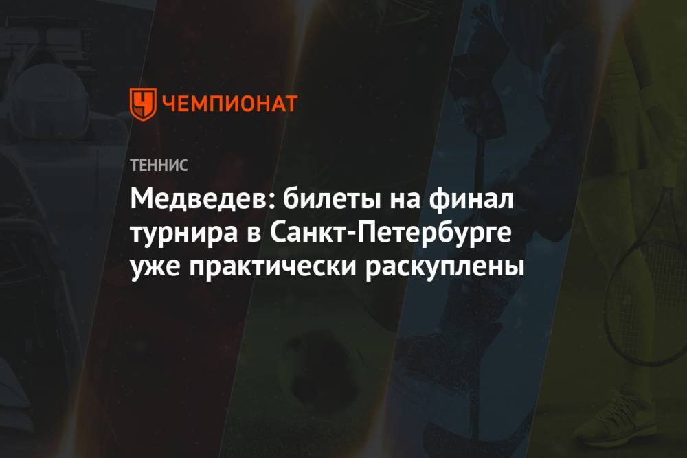 Медведев: билеты на финал турнира в Санкт-Петербурге уже практически раскуплены